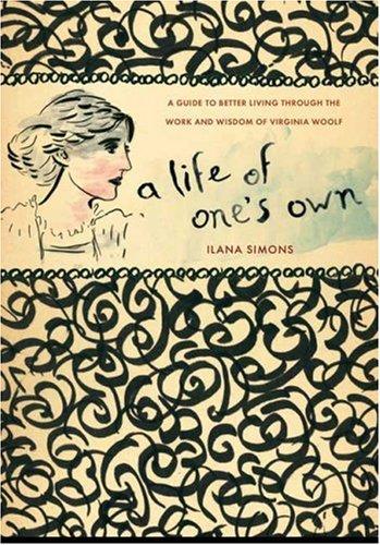 A Life of One's Own: A Guide to Better Living Through the Work and Wisdom of Virginia Woolf by Ilana Simons 